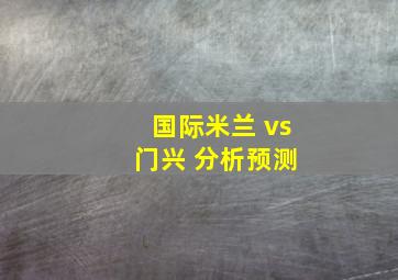 国际米兰 vs 门兴 分析预测